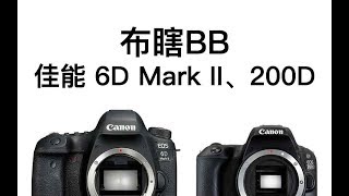 【阿布垃机手册】【布瞎BB】佳能 6D Mark II、200D