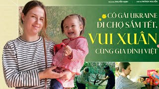 Cô gái Ukraina theo chồng sang Việt Nam đón Tết vui xuân cùng gia đình