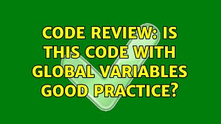 Code Review: Is this code with global variables good practice? (4 Solutions!!)