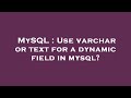 MySQL : Use varchar or text for a dynamic field in mysql?