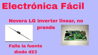 Nevera LG Inverter linear no prende, falla en la fuente, diodo D23.