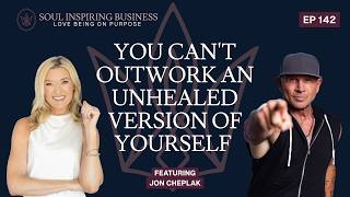 You Can't Outwork an Unhealed Version of Yourself with Jon Cheplak