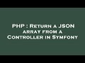 PHP : Return a JSON array from a Controller in Symfony