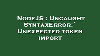 NodeJS : Uncaught SyntaxError:` Unexpected token import