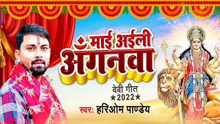 माई आइली अंगनवा | Hariom Pandey | Mai Aaili Anganawa | Devi geet 2022