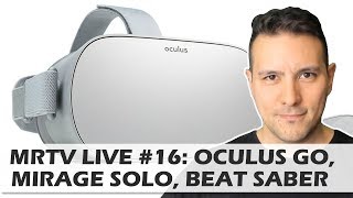 MRTV LIVE #16: Oculus Go Launch, Oculus Half Dome, Mirage Solo, Beat Saber Review, Vive Focus