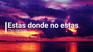 Yiyo Sarante -Estas Donde No Estas (Letras)