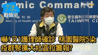 嚇!又1護理師確診 桃園醫院5染疫群聚擴大社區拉警報? 少康戰情室 20210118