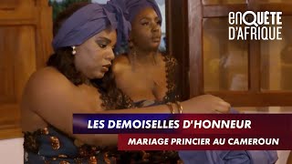 LES DEMOISELLES D’HONNEUR - MARIAGE PRINCIER AU CAMEROUN  - ENQUÊTE D’AFRIQUE (25/05/21)