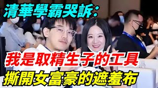 清華學霸哭訴「我是取精生子的工具」，撕開女富豪的遮羞布【雷人檔案館】#奇聞軼事#好奇零零漆#听村长说官方频道#人间易拉罐#seeker牛探长#談笑娛生#叉雞#宇宙大熱門