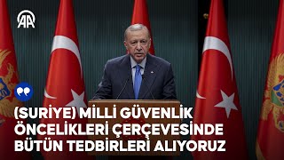 Cumhurbaşkanı Erdoğan: (Suriye) Milli güvenlik öncelikleri çerçevesinde bütün tedbirleri alıyoruz