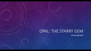 OPAL: The Starry Gem A presentation by Richard Birt / May 2020 SOCGEMS General Meeting.