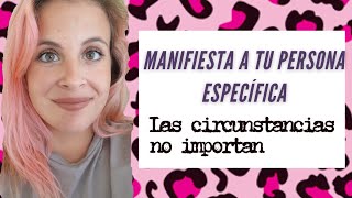 Manifiesta a tu Persona Específica ahora: Las circunstancias no importan