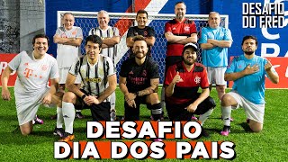 DESAFIO DO FRED ESPECIAL DIA DOS PAIS