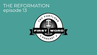 THE REFORMATION | episode 13 | First Word Podcast