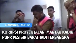 Mantan Kepala Dinas PUPR Pesisir Barat Jadi Tersangka Korupsi Proyek Jalan | Liputan 6 Lampung