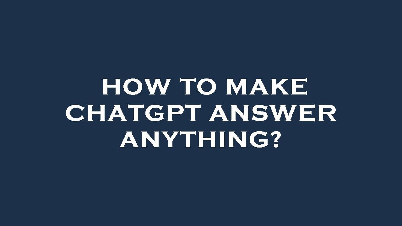 How To Make Chatgpt Answer Anything Youtube