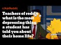 Most depressing thing a student has told Teachers about their home life