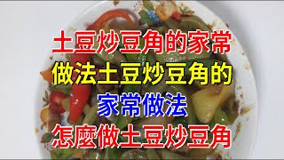 土豆炒豆角的家常做法土豆炒豆角的家常做法 怎麼做土豆炒豆角