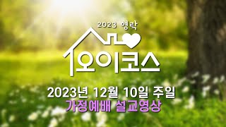 오이코스 가정예배(설교영상) - 2023년 12월 10일(주일)