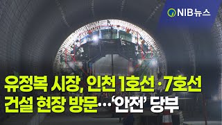 [NIB 뉴스] 유정복 시장, 인천 1호선 ·7호선 건설 현장 방문…‘안전 ’당부