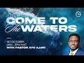 Come To The Waters | Pastor Ayo Ajani | Petra Christian Centre.