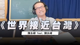 '22.08.04【世界一把抓】陳永峰 feat. 陳永峰《世界接近台灣》