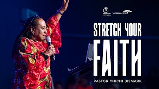 Pastor Chichi Bismark | Stretch Your Faith