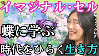 イマジナル・セル　芋虫から蝶々への軌跡〜時代をひらく生き方｜はせくらみゆき×小名木善行