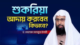 আল্লাহর শুকরিয়া আদায়ের পদ্ধতি | কিভাবে শুকরিয়া আদায় করবেন? | ড. মোহাম্মদ মানজুরে ইলাহী