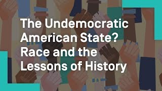 The Undemocratic American State? Race and the Lessons of History