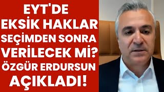 EYT eksik haklar seçimden sonra verilecek mi? I Özgür Erdursun