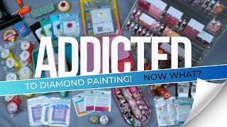 Addicted to Diamond Painting! Now what?