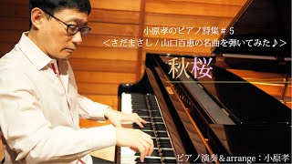 小原孝のピアノ詩集＃５＜さだまさし/山口百恵の名曲を弾いてみた♪＞ 秋桜/作詞作曲：さだまさし　ピアノ演奏＆arrange：小原孝　#ピアノCOVER #さだまさし #山口百恵