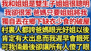 我和姐姐是雙生子姐姐很聰明，而我很笨 爸媽只要姐姐將我，獨自丟在鄉下缺衣少食的破屋，村裏人都誇爸媽眼光好姐以後，肯定有大出息而我遲早會餓死，可我倆最後卻讓所有人傻眼||笑看人生情感生活