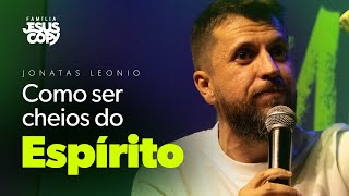 COMO SER CHEIOS DO ESPÍRITO | Jonatas Leonio