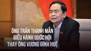 Ông Trần Thanh Mẫn điều hành Quốc hội thay ông Vương Đình Huệ