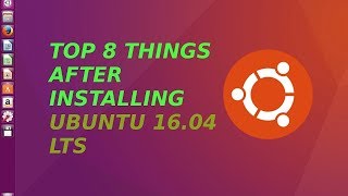 TOP 8 THINGS TO DO AFTER INSTALLING UBUNTU 16 04 LTS