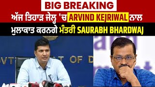 Big Breaking: ਅੱਜ ਤਿਹਾੜ ਜੇਲ੍ਹ 'ਚ Arvind Kejriwal ਨਾਲ ਮੁਲਾਕਾਤ ਕਰਨਗੇ ਮੰਤਰੀ Saurabh Bhardwaj