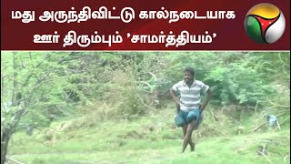 மது அருந்திவிட்டு கால்நடையாக ஊர் திரும்பும் 'சாமர்த்தியம்'