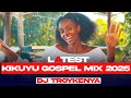LATEST KIKUYU GOSPEL MIX 2025 | Best kikuyu Gospel mix | STELLA WANGARI, SAMMY K | DJ TROY KENYA