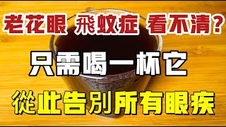 老花眼、飛蚊症、視力模糊看不清？只需喝一杯它，讓你輕松恢復視力，眼睛更明亮有神！從此遠離一切眼疾！