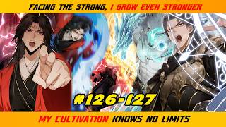 【126- 127】FACING THE STRONG, I GROW EVEN STRONGER; MY CULTIVATION KNOWS NO LIMITS | RECAP