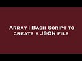 Array : Bash Script to create a JSON file