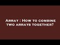 Array : How to combine two arrays together?