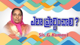 Sis G Kumari ( ఎలా ప్రార్ధించాలి ? )  Part 1