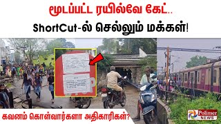 மூடப்பட்ட ரயில்வே கேட்.. ShortCut-ல் செல்லும் மக்கள்! கவனம் கொள்வார்களா அதிகாரிகள்?