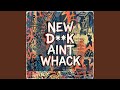 New D**K Aint Whack