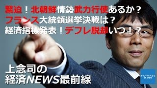 【4月28日配信】上念司の経済ニュース最前線「緊迫！北朝鮮情勢武力行使あるか？ フランス大統領選挙決戦は？ 経済指標発表！デフレ脱却いつ！？」桜林美佐【チャンネルくらら】