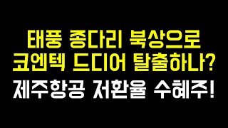 코엔텍 태풍 종다리 북상으로 탈출각 나오나? | 제주항공 환율 하락 수혜주